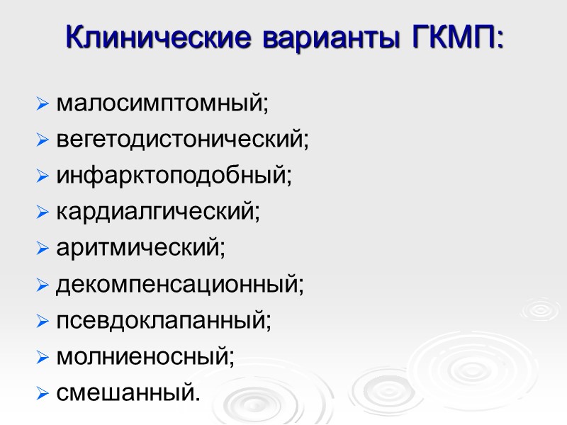 Клинические варианты ГКМП: малосимптомный; вегетодистонический; инфарктоподобный; кардиалгический; аритмический; декомпенсационный; псевдоклапанный; молниеносный; смешанный.